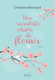 Une Irrésistible Envie De Fleurir (Christine Michaud)