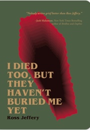 I Died Too, but They Haven&#39;t Buried Me Yet (Ross Jeffery)