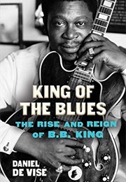 King of the Blues: The Rise and Reign of B.B. King (Daniel De Vise)