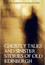 Ghostly Tales and Sinister Stories of Old Edinburgh (Alan Wilson)