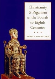 Christianity and Paganism in the  Fourth to Eighth Centuries (Ramsay MacMullen)