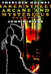 Sherlock Holmes: Baker Street Arcane and Mysterious Book Two (John Pirillo)