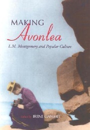 Making Avonlea: L.M. Montgomery and Popular Culture (Irene Gammel, Ed.)