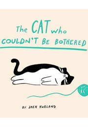 The Cat Who Couldn&#39;t Be Bothered (Jack Kurland)