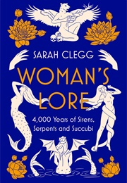 Woman&#39;s Lore: 4,000 Years of Sirens, Serpents and Succubi (Sarah Clegg)