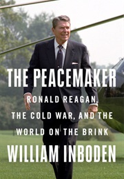 The Peacemaker: Ronald Reagan, the Cold War, and the World on the Brink (William Inboden)