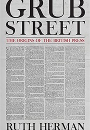 Grub Street: The Origins of the British Press (Ruth Herman)