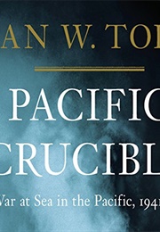 Pacific Crucible: War at Sea in the Pacific, 1941 (Ian W. Toll)