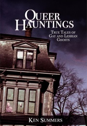 Queer Hauntings: True Tales of Gay and Lesbian Ghosts (Ken Summers)