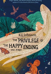 The Privilege of the Happy Ending: S/M/L Stories (Kij Johnson)