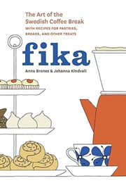 Fika: The Art of the Swedish Coffee Break (Anna Brones &amp; Johanna Kindvall)