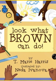 Look What Brown Can Do! (T. Marie Harris; Neda Ivanova)