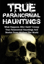 True Paranormal Hauntings: What Happens After Dark? (Max Mason Hunter)