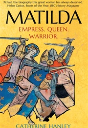 Matilda: Empress, Queen, Warrior (Catherine Hanley)