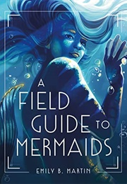 A Field Guide to Mermaids (Emily B. Martin)