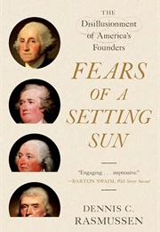 Fears of a Setting Sun: The Disillusionment of America&#39;s Founders (Dennis C. Rasmussen)