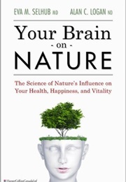 Your Brain on Nature: The Science of Nature&#39;s Influence on Your Health, Happiness and Vitality (Eva M. Selhub)