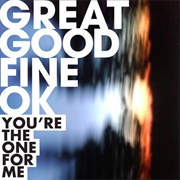 Great Good Fine Ok - You&#39;re the One for Me