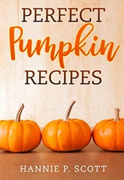 Perfect Pumpkin Recipes (Hannie P. Scott)