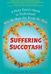 Suffering Succotash: A Picky Eater&#39;s Quest to Understand Why We Hate the Foods We Hate (Stephanie V.W. Lucianovic)