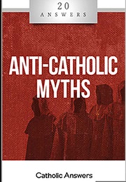 20 Answers: Anti-Catholic Myths (Jimmy Atkins)