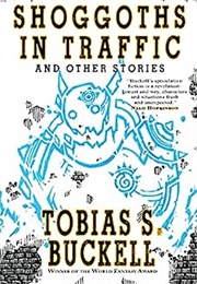 Shoggoths in Traffic and Other Stories (Tobias S. Buckell)