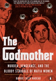 The Godmother: Murder, Vengeance, and the Bloody Struggle of Mafia Women (Barbie Latza Nadeau)