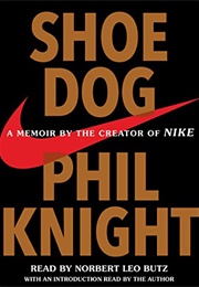 Shoe Dog: A Memoir by the Creator of Nike (Phil Knight)