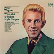 What Ain&#39;t to Be, Just Might Happen - Porter Wagoner