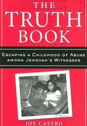 The Truth Book: Escaping a Childhood of Abuse Among Jehovah&#39;s Witnesses (Joy Castro)