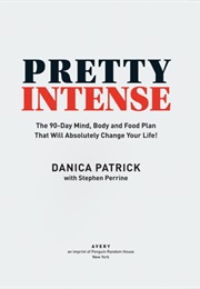 Pretty Intense: The 90-Day Mind, Body and Food Plan That Will Absolutely Change Your Life (Danica Patrick ,  Stephen Perrine)