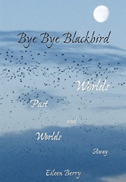 Bye Bye Blackbird: Worlds Past and Worlds Away (Eileen Berry)