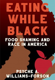 Eating While Black: Food Shaming and Race in America (Psyche A. Williams-Forson)