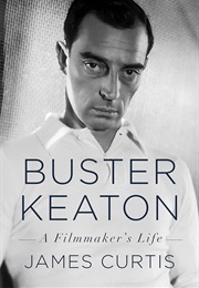 Buster Keaton: A Filmmaker&#39;s Life (James Curtis)