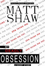 My Deadly Obsession (Matt Shaw)