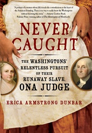 Never Caught: The Washingtons&#39; Relentless Pursuit of Their Runaway Slave, Ona Judge (Erica Armstrong Dunbar)