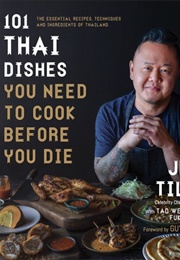 101 Thai Dishes You Need to Cook Before You Die (Jet Tila)