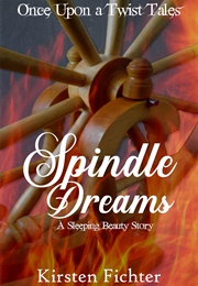 Spindle Dreams: A Sleeping Beauty Story (Kirsten Fichter)