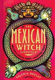 The Mexican Witch Lifestyle: Brujeria Spells, Tarot, and Crystal Magic (Valeria Ruelas)