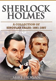 Sherlock Holmes - A Collection of Singular Tales 1881-1887: The Early Years (Mike Hogan)