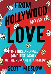 From Hollywood With Love: The Rise and Fall (And Rise Again) of the Romantic Comedy (Scott Meslow)