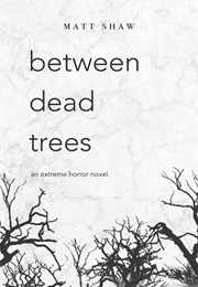 Between Dead Trees (Matt Shaw)