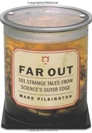 Far Out: 101 Strange Tales From Science&#39;s Outer Edge (Mark Pilkington)