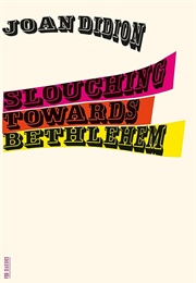 Slouching Towards Bethlehem (Joan Didion)