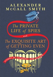 The Private Life of Spies and the Exquisite Art of Getting Even (Alexander McCall Smith)