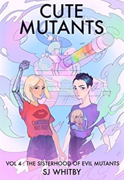 Cute Mutants Vol. 4: The Sisterhood of the Evil Mutants (Sj Whitby)