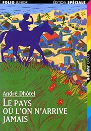 Le Pays Où L&#39;on N&#39;arrive Jamais (André Dhôtel)