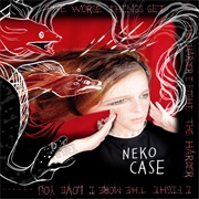 Neko Case - The Worse Things Get, the Harder I Fight, the Harder I Fight, the More I Love You