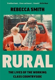 Rural: The Lives of the Working Class Countryside (Rebecca Smith)