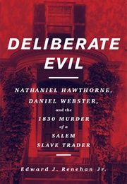 Deliberate Evil: Nathaniel Hawthorne, Daniel Webster, and the 1830 Murder of a Salem Slave Trader (Edward J. Renehan Jr.)